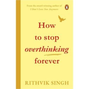 How To Stop Overthinking Forever by Rithvik Singh