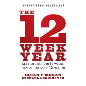 The 12 Week Year by Brian P. Moran, Michael Lennington