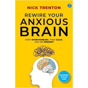 Rewire Your Anxious Brain by Nick Trenton