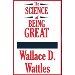 The Science of Being Great by Wallace D Wattles